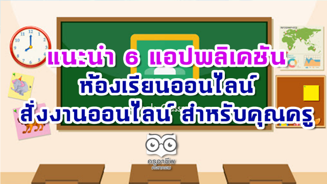 แนะนำ 6 แอปพลิเคชันห้องเรียนออนไลน์-สั่งงานออนไลน์ สำหรับคุณครู