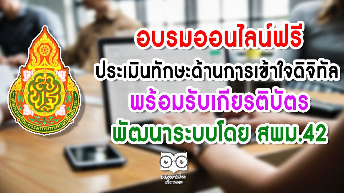 อบรมออนไลน์ และประเมินทักษะด้านการเข้าใจดิจิทัล (Digital Literacy) พร้อมรับเกียรติบัตร พัฒนาระบบโดย สพม.42