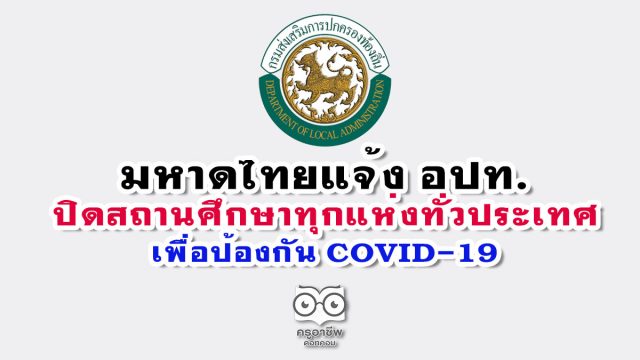 มหาดไทยแจ้ง อปท.ปิดสถานศึกษาทุกแห่งทั่วประเทศ เพื่อป้องกันการแพร่ระบาด COVID-19