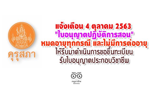 แจ้งเตือน 4 ตุลาคม 2563 "ใบอนุญาตปฏิบัติการสอน" หมดอายุทุกกรณี และไม่มีการต่ออายุ ให้รีบมาดำเนินการขอขึ้นทะเบียนรับใบอนุญาตประกอบวิชาชีพ