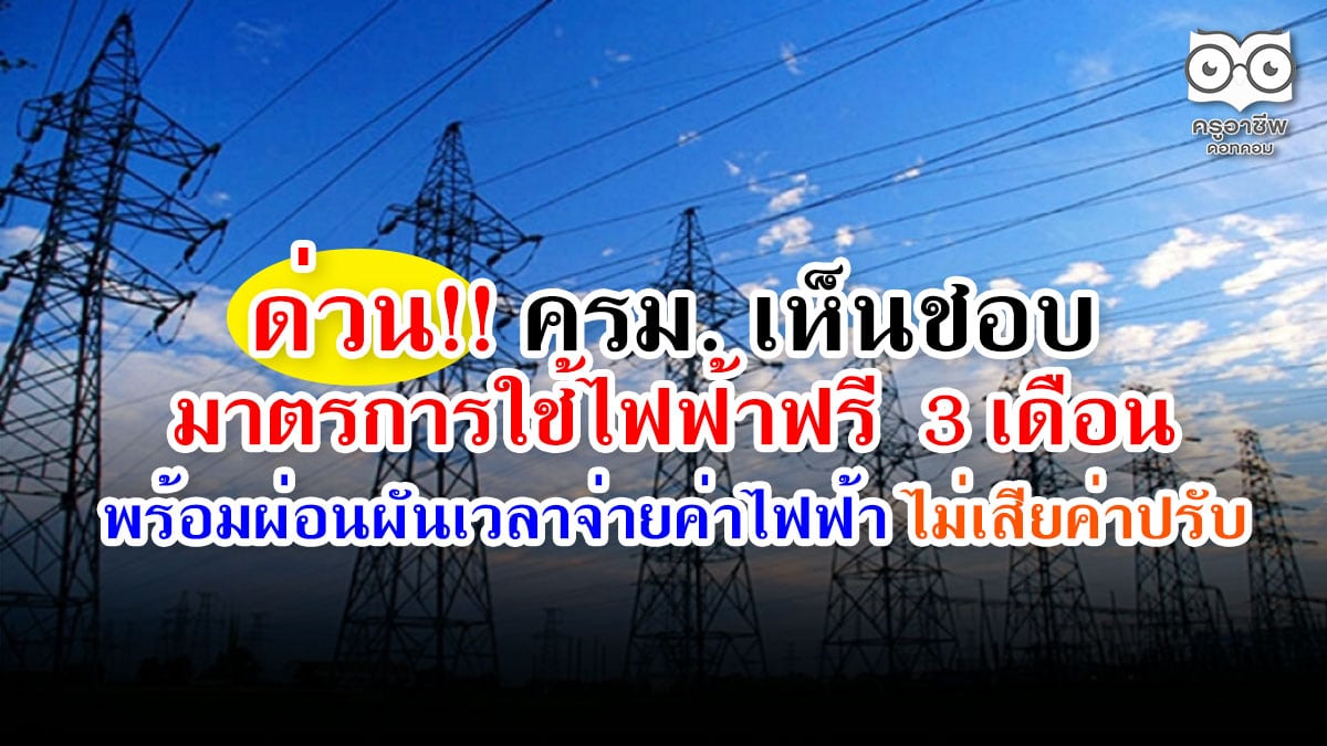 ด่วน!! ครม. เห็นชอบ มาตรการใช้ไฟฟ้าฟรี 3 เดือน พร้อมผ่อนผันเวลาจ่ายค่าไฟฟ้า