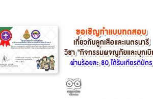 ขอเชิญ​ทำแบบทดสอบ​ความ​รู้​ความ​เข้า​ใจเกี่ยวกับลูกเสือและเนตรนารี วิชา "กิจกรรมผจญภัยและบุกเบิก" ผ่านร้อยละ 80 ได้รับเกียรติบัตร