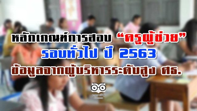 หลักเกณฑ์การสอบ “ครูผู้ช่วย” รอบทั่วไป ปี 2563 ข้อมูลจากผู้บริหารระดับสูง ศธ.