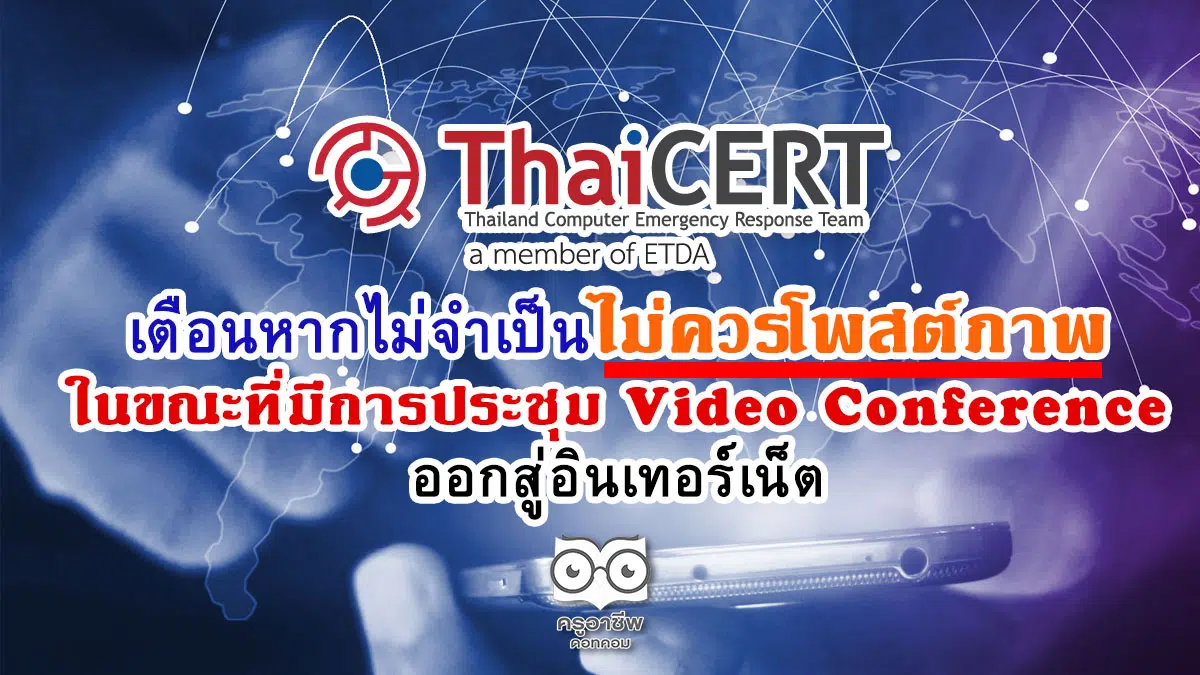 ThaiCert เตือนหากไม่จำเป็นไม่ควรโพสต์ภาพในขณะที่มีการประชุม Video Conference ออกสู่อินเทอร์เน็ต