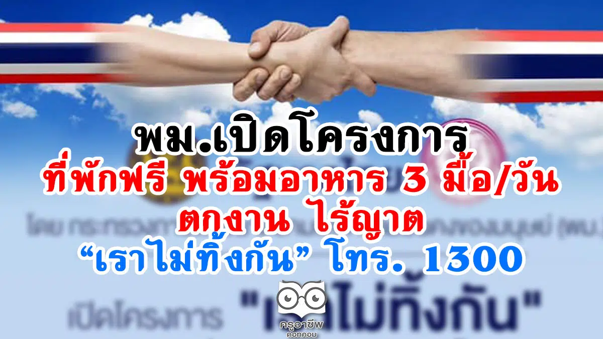 พม.เปิดโครงการ ที่พักฟรี พร้อมอาหาร 3 มื้อ/วัน ตกงาน ไร้ญาติ “เราไม่ทิ้งกัน” โทร. 1300