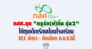 กสศ.ลุย "ครูรัก(ษ์)ถิ่น รุ่น2" ให้ทุนเด็กเรียนป้อนโรงเรียน 301 อัตรา - คัดเลือก ก.ย.63นี้