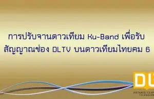 การปรับจานดาวเทียม Ku-Band เพื่อรับสัญญาณช่อง DLTV บนดาวเทียมไทยคม 6