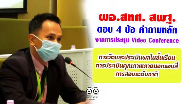 ผอ.สทศ. สพฐ. ตอบ 4 ข้อ คำถามหลักจากการประชุม Video Conference เรื่องการวัดและประเมินผลในชั้นเรียน- การประเมินคุณภาพภายนอกรอบสี่-การสอบระดับชาติ