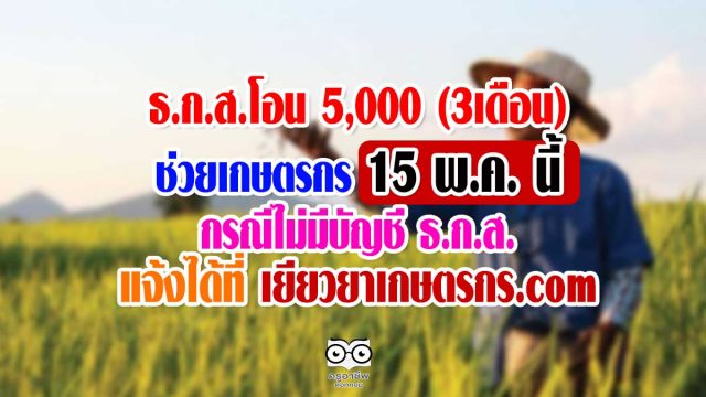 ธ.ก.ส.โอน 5 พันช่วยเกษตรกร 15 พ.ค. นี้ ไม่มีบัญชี ธ.ก.ส. แจ้งได้ที่ เยียวยาเกษตรกร.com