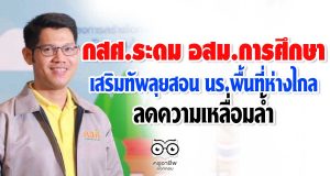 กสศ.ระดมอาสาสมัครการศึกษา(อสม.กศ.) เสริมทัพลุยสอน นร.พื้นที่ห่างไกล ลดความเหลื่อมล้ำ
