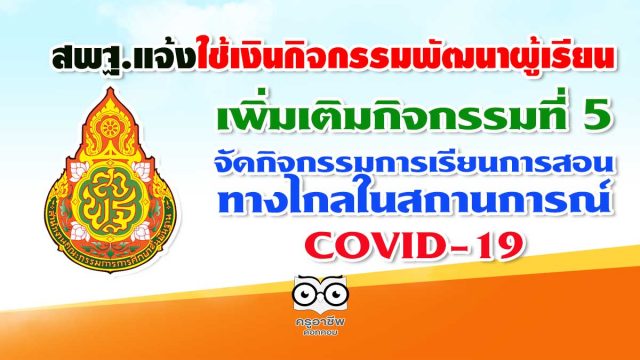 สพฐ.แจ้งใช้เงินกิจกรรมพัฒนาผู้เรียน เพิ่มเติมกิจกรรมที่ 5 จัดกิจกรรมการจัดการเรียนการสอนทางไกลในช่วงสถานการณ์ การแพร่ระบาดของโรคติดเชื้อไวรัสโคโรนา 2019 (COVID-19)
