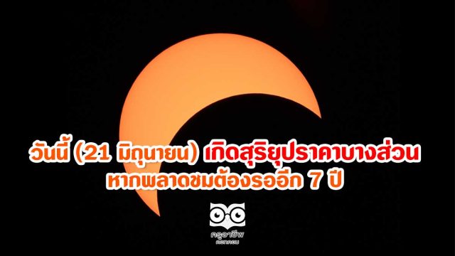 วันนี้ (21 มิถุนายน) เตรียมตัวพบกับ สุริยุปราคาบางส่วนเหนือฟ้าเมืองไทย อีกครั้ง เห็นชัดทั่วประเทศ หากพลาดชมต้องรออีก 7 ปี