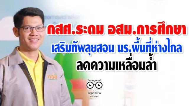 กสศ.ระดมอาสาสมัครการศึกษา(อสม.กศ.) เสริมทัพลุยสอน นร.พื้นที่ห่างไกล ลดความเหลื่อมล้ำ