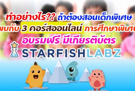 ทำอย่างไรถ้าต้องสอนเด็กพิเศษ พบกับ 3 คอร์สออนไลน์ การศึกษาพิเศษ กับ Starfish labz อบรมฟรี มีเกียรติบัตร