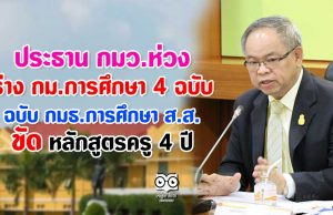 ประธาน กมว.ห่วง ร่าง กม.การศึกษา 4 ฉบับ กมธ.การศึกษา ส.ส. ขัด หลักสูตรครู 4 ปี