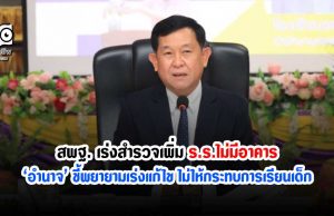 สพฐ. เร่งสำรวจเพิ่มร.ร.ไม่มีอาคาร ‘อำนาจ’ ชี้พยายามเร่งแก้ไขไม่ให้กระทบการเรียนเด็ก