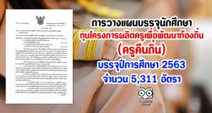 การวางแผนบรรจุนักศึกษาทุนโครงการผลิตครูเพื่อพัฒนาท้องถิ่น บรรจุปีการศึกษา 2563 จำนวน 5,311 อัตรา
