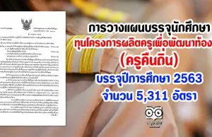 การวางแผนบรรจุนักศึกษาทุนโครงการผลิตครูเพื่อพัฒนาท้องถิ่น บรรจุปีการศึกษา 2563 จำนวน 5,311 อัตรา