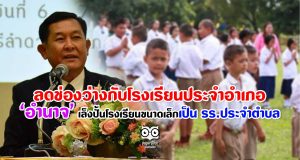 ลดช่องว่างกับโรงเรียนประจำอำเภอ ‘อำนาจ’ เล็งปั้นโรงเรียนขนาดเล็กเป็น รร.ประจำตำบล