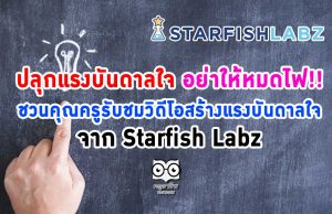 ปลุกแรงบันดาลใจ อย่าให้หมดไฟ!! ชวนคุณครูรับชมวิดีโอสร้างแรงบันดาลใจ จาก Starfish Labz