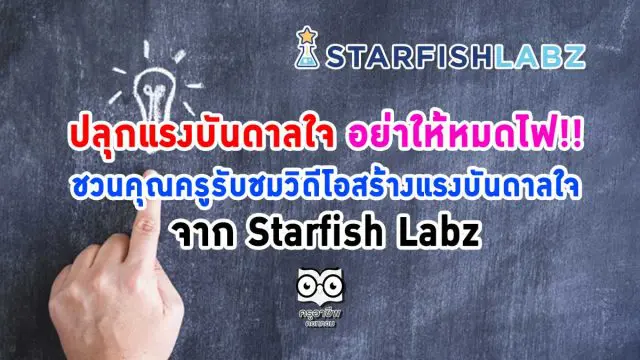 ปลุกแรงบันดาลใจ อย่าให้หมดไฟ!! ชวนคุณครูรับชมวิดีโอสร้างแรงบันดาลใจ จาก Starfish Labz