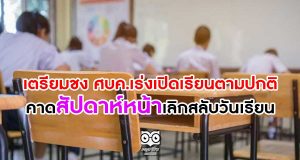 เตรียมชง ศบค.เร่งเปิดเรียนตามปกติ คาดสัปดาห์หน้าเลิกสลับวันเรียน