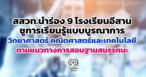 สสวท.นำร่อง 9 โรงเรียนอีสาน ชูการเรียนรู้แบบบูรณาการวิทยาศาสตร์ คณิตศาสตร์และเทคโนโลยี ตามแนวทางการสอนฐานสมรรถนะ