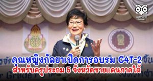 คุณหญิงกัลยาเปิดการอบรม C4T-2 สำหรับครูประถม 5 จังหวัดชายแดนภาคใต้