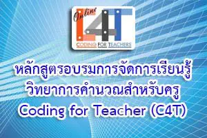 สพฐ.เผยแพร่ คลิปอบรมหลักสูตรอบรมวิทยาการคำนวณ สำหรับครู (C4T) สสวท. ทบทวนหลักสูตร C4T 4 ช่วงชั้น 150 คลิป