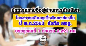 ประกาศรายชื่อผู้ผ่านการคัดเลือก โครงการผลิตครูเพื่อพัฒนาท้องถิ่น ปี พ.ศ.2563 รอบที่ 1 จำนวน 2,291 คน สังกัด สพฐ.