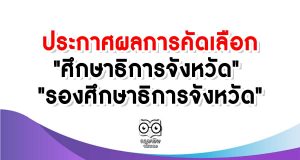 ประกาศผลการคัดเลือก "ศึกษาธิการจังหวัด" และ "รองศึกษาธิการจังหวัด" ขึ้นบัญชี 2 ปี