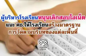 ผู้บริหารโรงเรียนหนุนเลิกสอบโอเน็ต แนะ ศธ.ให้โรงเรียนสร้างมาตรฐานการวัดตามบริบทของแต่ละพื้นที่