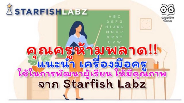 คุณครูห้ามพลาด!! แนะนำ เครื่องมือครู ใช้ในการพัฒนาผู้เรียน ให้มีคุณภาพ จาก Starfish Labz