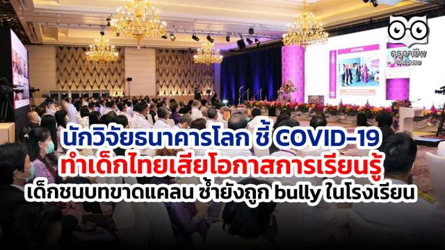 เสียโอกาส-covid นักวิจัยธนาคารโลก ชี้ COVID-19 ทำเด็กไทยเสียโอกาสการเรียนรู้ เด็กชนบทขาดแคลน ซ้ำยังถูก bully ในโรงเรียน