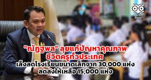 "ณัฏฐพล" ลุยแก้ปัญหาคุณภาพชีวิตครูทั่วประเทศ เล็งลดโรงเรียนขนาดเล็กจาก 30,000 แห่ง ลดลงให้เหลือ 15,000 แห่ง