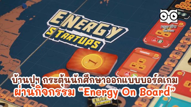 บ้านปูฯ กระตุ้นนักศึกษาออกแบบบอร์ดเกมเพื่อจัดการพลังงานโลก อย่างสร้างสรรค์และยั่งยืนผ่านกิจกรรม “Energy On Board”