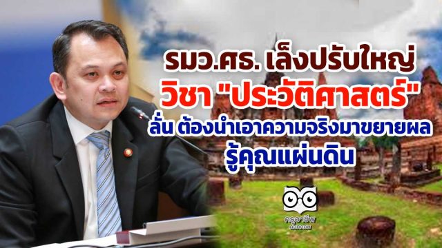 รมว.ศธ. เล็งปรับใหญวิชา "ประวัติศาสตร์" ลั่น ต้องนำเอาความจริงมาขยายผล รู้คุณแผ่นดิน