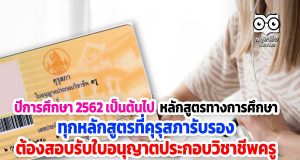 ปีการศึกษา 2562 เป็นต้นไป หลักสูตรทางการศึกษา ทุกหลักสูตรที่คุรุสภารับรอง ต้องสอบรับใบอนุญาตประกอบวิชาชีพครู