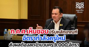 ก.ค.ศ.เห็นชอบปรับหลักเกณฑ์อัตรากำลังครูใหม่ ส่งผลต้องลดจำนวนครู 8,000 อัตรา