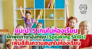 แนะนำ 5 เกมในห้องเรียน ฝึกพูดภาษาอังกฤษ (Speaking Skills) เพิ่มสีสันความสนุกในห้องเรียน