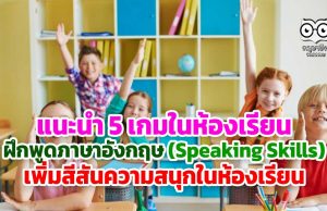 แนะนำ 5 เกมในห้องเรียน ฝึกพูดภาษาอังกฤษ (Speaking Skills) เพิ่มสีสันความสนุกในห้องเรียน