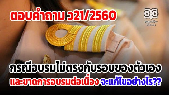 ตอบคำถาม ว21 กรณีอบรมไม่ตรงกับรอบของตัวเอง และขาดการอบรมต่อเนื่อง จะแก้ไขอย่างไร