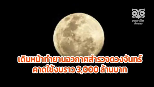 ไทยเดินหน้าทำยานอวกาศขนาด 300 กก.ไปดวงจันทร์ภายใน 7 ปี คาดใช้งบราว 3,000 ล้านบาท