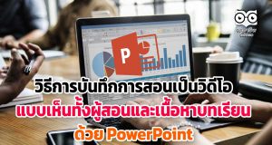 วิธีการบันทึกการสอนเป็นวิดีโอ แบบเห็นทั้งผู้สอนและเนื้อหาบทเรียน ด้วย PowerPoint