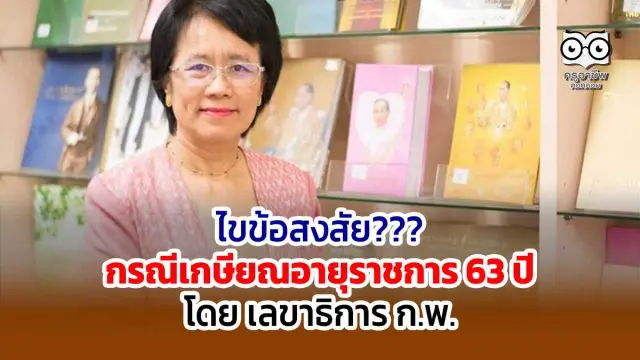 ไขข้อสงสัย กรณีเกษียณอายุราชการ 63 ปี โดย เลขาฯ ก.พ.