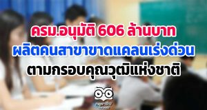 ครม.อนุมัติ 606 ล้านบาท ผลิตคนสาขาขาดแคลนเร่งด่วน ตามกรอบคุณวุฒิ