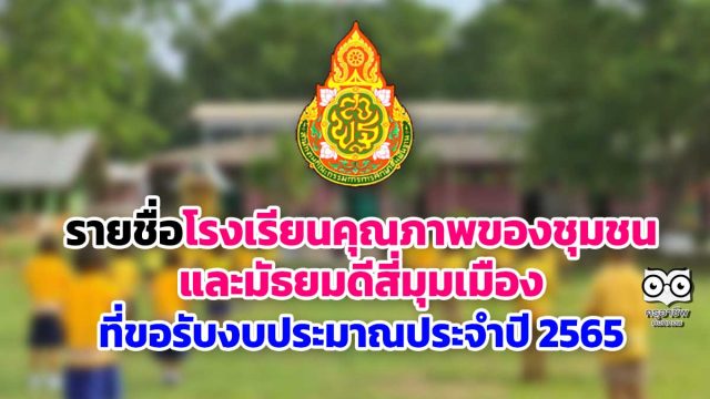 รายชื่อโรงเรียนคุณภาพของชุมชนและมัธยมดีสี่มุมเมือง ที่ขอรับงบประมาณประจำปี 2565