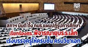 สภาฯ มีมติ ตั้ง กมธ.แผนปฏิรูปการศึกษา เรียกร้องศธ. พิจารณายุบร.ร.เล็ก เร่งบรรจุครูให้ครบชั้น