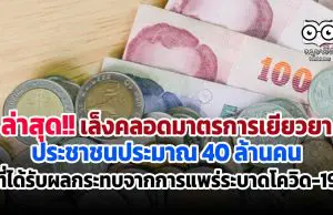 ล่าสุด!! เล็งคลอดมาตรการเยียวยาประชาชนประมาณ 40 ล้านคน ที่ได้รับผลกระทบจากการแพร่ระบาดโควิด-19