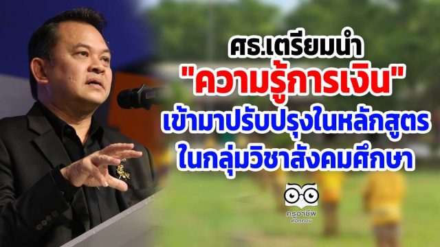ศธ.เตรียมนำ"ความรู้การเงิน- Financial Literacy" เข้ามาปรับปรุงในหลักสูตรการเรียนการสอนของสถานศึกษา